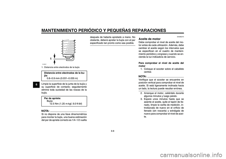 YAMAHA XCITY 125 2008  Manuale de Empleo (in Spanish) MANTENIMIENTO PERIÓDICO Y PEQUEÑAS REPARACIONES
6-8
6
Limpie la superficie de la junta de la bujía y
su superficie de contacto; seguidamente
elimine toda suciedad de las roscas de la
bujía.NOTA:Si