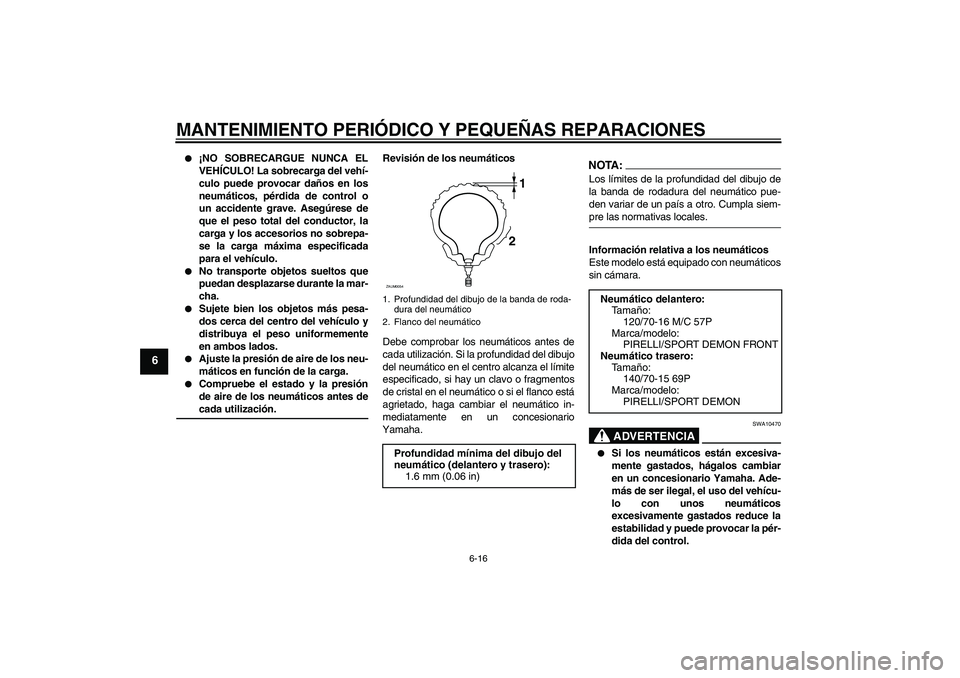 YAMAHA XCITY 125 2008  Manuale de Empleo (in Spanish) MANTENIMIENTO PERIÓDICO Y PEQUEÑAS REPARACIONES
6-16
6

¡NO SOBRECARGUE NUNCA EL
VEHÍCULO! La sobrecarga del vehí-
culo puede provocar daños en los
neumáticos, pérdida de control o
un acciden