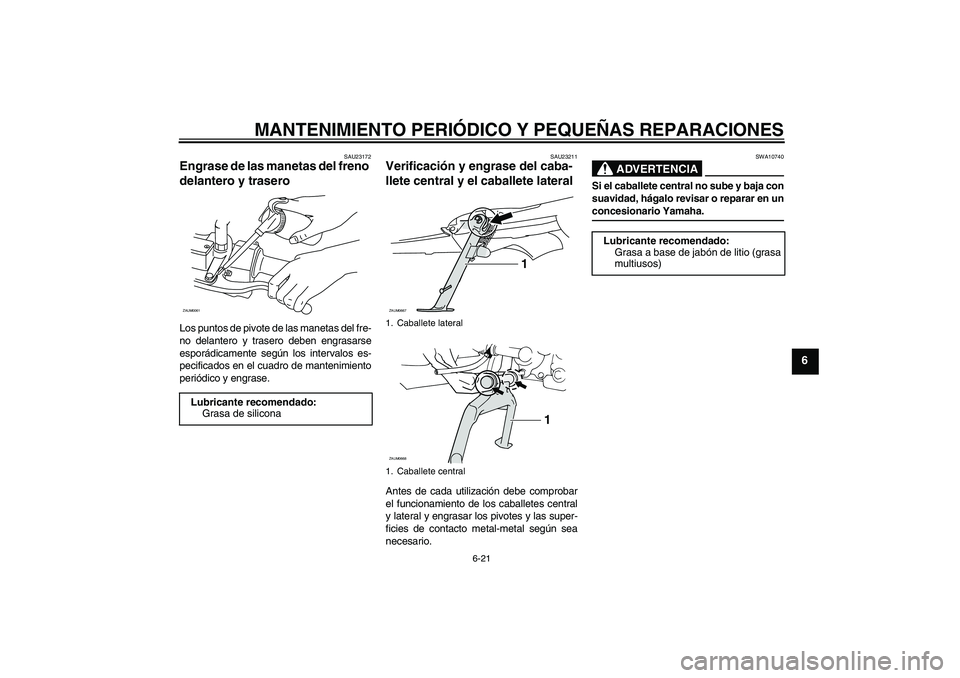 YAMAHA XCITY 125 2008  Manuale de Empleo (in Spanish) MANTENIMIENTO PERIÓDICO Y PEQUEÑAS REPARACIONES
6-21
6
SAU23172
Engrase de las manetas del freno 
delantero y trasero Los puntos de pivote de las manetas del fre-
no delantero y trasero deben engras