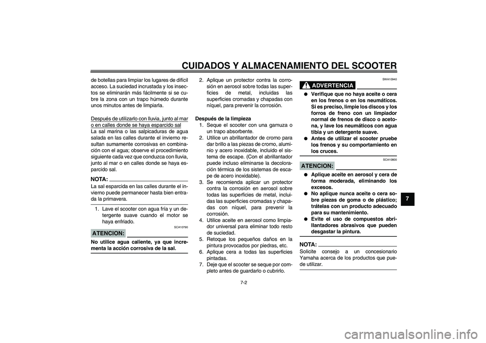 YAMAHA XCITY 125 2008 Manuale de Empleo (in Spanish) CUIDADOS Y ALMACENAMIENTO DEL SCOOTER
7-2
7
de botellas para limpiar los lugares de difícil
acceso. La suciedad incrustada y los insec-
tos se eliminarán más fácilmente si se cu-
bre la zona con u YAMAHA XCITY 125 2008 Manuale de Empleo (in Spanish) CUIDADOS Y ALMACENAMIENTO DEL SCOOTER
7-2
7
de botellas para limpiar los lugares de difícil
acceso. La suciedad incrustada y los insec-
tos se eliminarán más fácilmente si se cu-
bre la zona con u