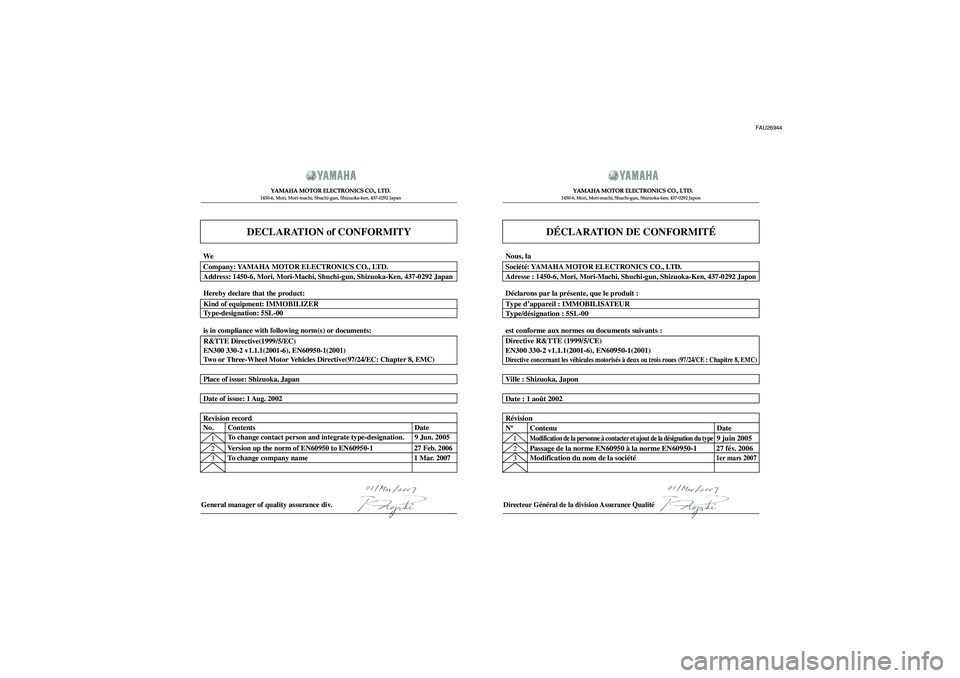 YAMAHA XCITY 125 2008  Notices Demploi (in French) FAU26944
DECLARATION of CONFORMITY
YAMAHA MOTOR ELECTRONICS CO., LTD.1450-6, Mori, Mori-machi, Shuchi-gun, Shizuoka-ken, 437-0292 Japan
General manager of quality assurance div.
DÉCLARATION DE CONFOR