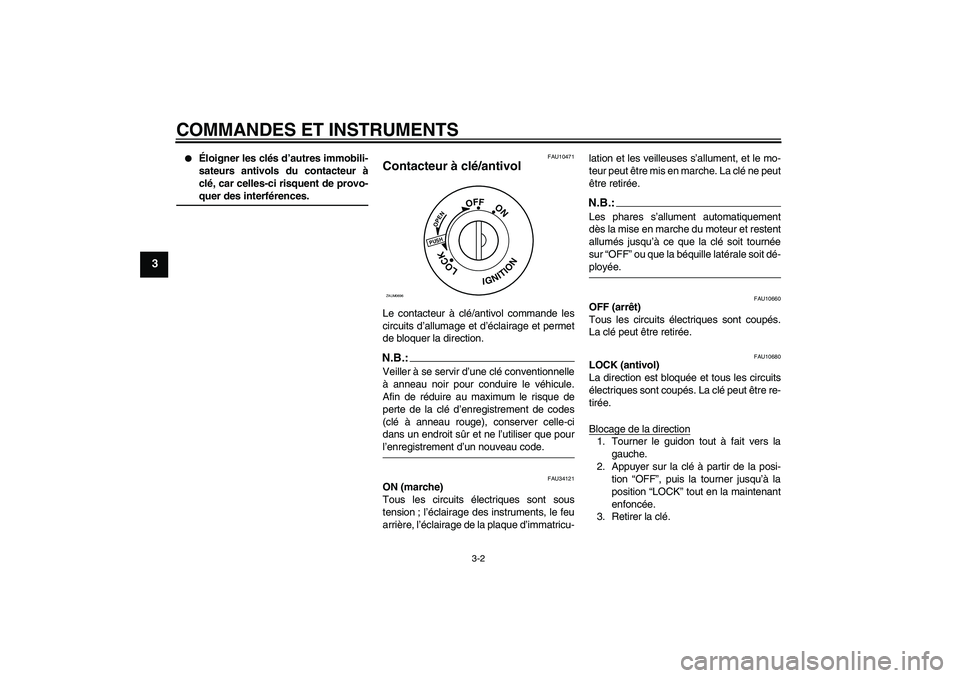 YAMAHA XCITY 125 2008  Notices Demploi (in French) COMMANDES ET INSTRUMENTS
3-2
3

Éloigner les clés d’autres immobili-
sateurs antivols du contacteur à
clé, car celles-ci risquent de provo-quer des interférences.
FAU10471
Contacteur à clé/a
