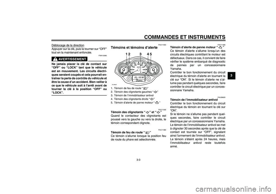 YAMAHA XCITY 125 2008  Notices Demploi (in French) COMMANDES ET INSTRUMENTS
3-3
3
Déblocage de la directionAppuyer sur la clé, puis la tourner sur “OFF”
tout en la maintenant enfoncée.
AVERTISSEMENT
FWA10060
Ne jamais placer la clé de contact 