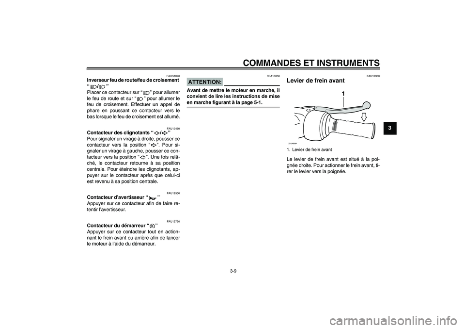 YAMAHA XCITY 125 2008  Notices Demploi (in French) COMMANDES ET INSTRUMENTS
3-9
3
FAUS1020
Inverseur feu de route/feu de croisement 
“/” 
Placer ce contacteur sur “” pour allumer
le feu de route et sur “” pour allumer le
feu de croisement.