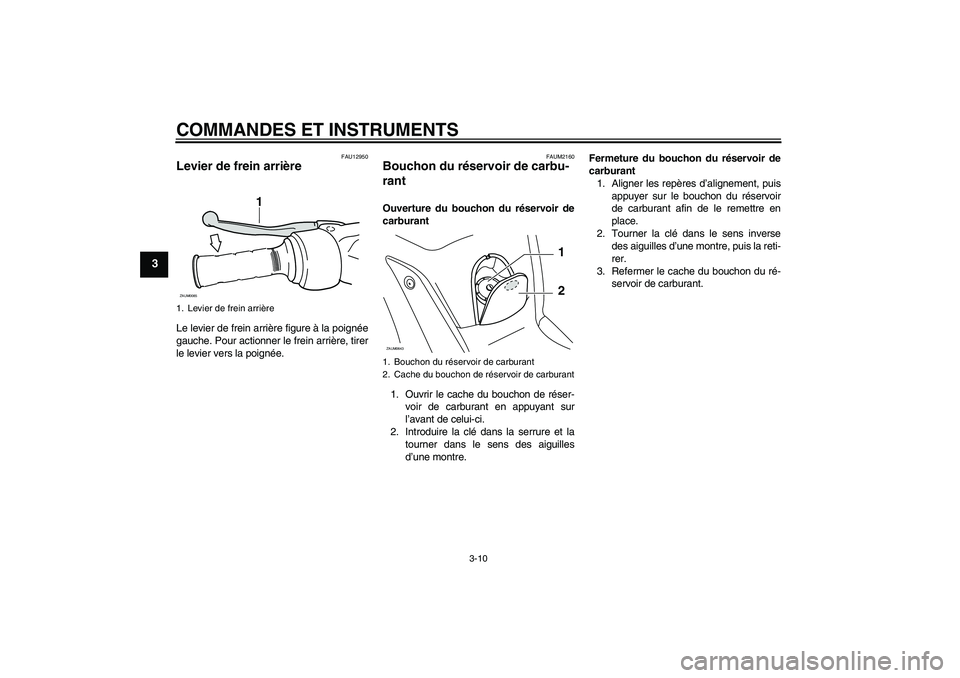 YAMAHA XCITY 125 2008  Notices Demploi (in French) COMMANDES ET INSTRUMENTS
3-10
3
FAU12950
Levier de frein arrière Le levier de frein arrière figure à la poignée
gauche. Pour actionner le frein arrière, tirer
le levier vers la poignée.
FAUM2160