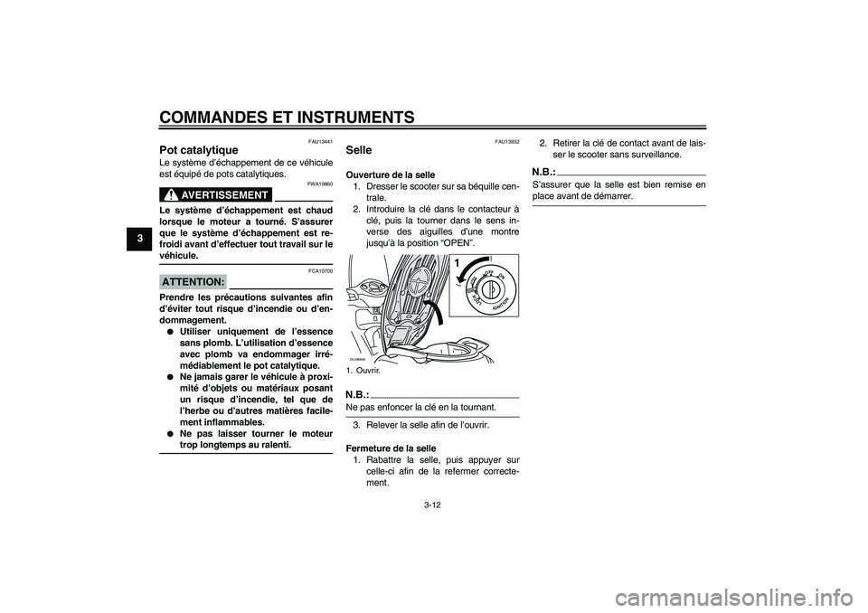 YAMAHA XCITY 125 2008  Notices Demploi (in French) COMMANDES ET INSTRUMENTS
3-12
3
FAU13441
Pot catalytique Le système d’échappement de ce véhicule
est équipé de pots catalytiques.
AVERTISSEMENT
FWA10860
Le système d’échappement est chaud
l