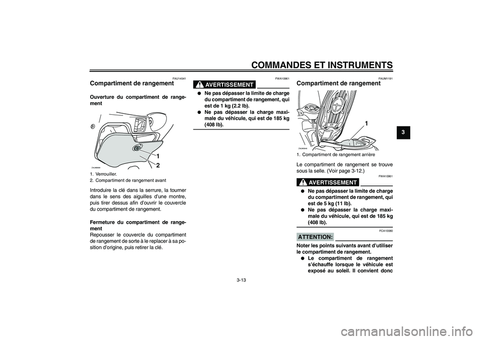YAMAHA XCITY 125 2008  Notices Demploi (in French) COMMANDES ET INSTRUMENTS
3-13
3
FAU14541
Compartiment de rangement Ouverture du compartiment de range-
ment
Introduire la clé dans la serrure, la tourner
dans le sens des aiguilles d’une montre,
pu