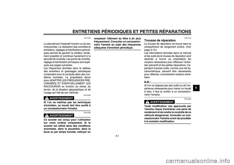 YAMAHA XCITY 125 2008  Notices Demploi (in French) ENTRETIENS PÉRIODIQUES ET PETITES RÉPARATIONS
6-1
6
FAU17280
La sécurité est l’impératif numéro un du bon
motocycliste. La réalisation des contrôles et
entretiens, réglages et lubrification