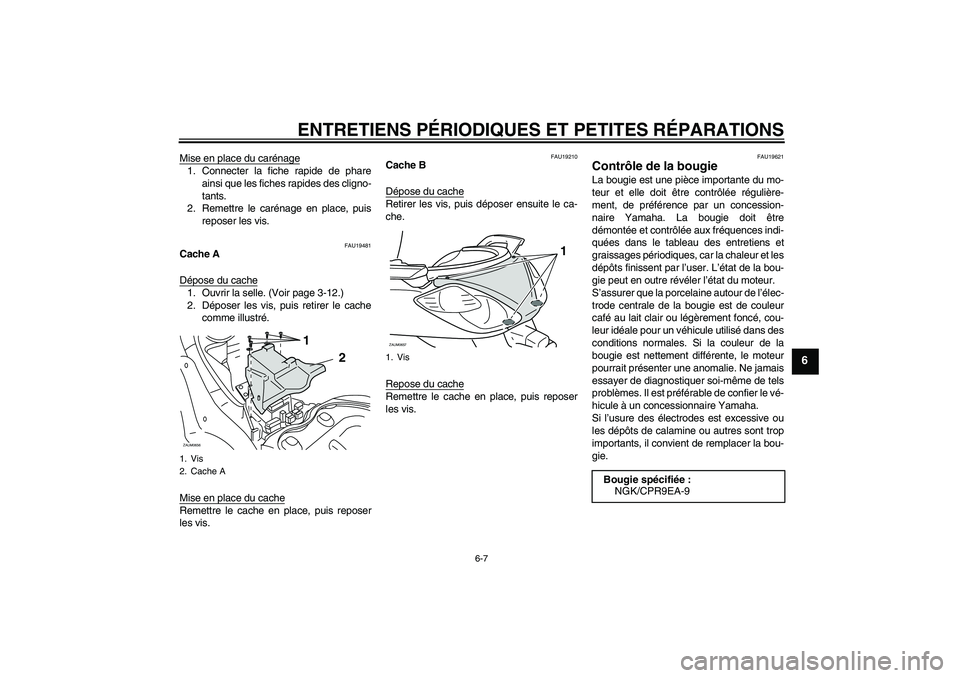 YAMAHA XCITY 125 2008  Notices Demploi (in French) ENTRETIENS PÉRIODIQUES ET PETITES RÉPARATIONS
6-7
6
Mise en place du carénage1. Connecter la fiche rapide de phare
ainsi que les fiches rapides des cligno-
tants.
2. Remettre le carénage en place,