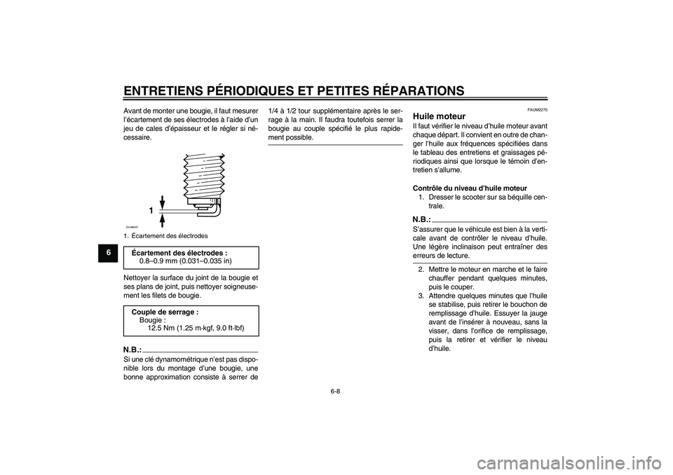 YAMAHA XCITY 125 2008  Notices Demploi (in French) ENTRETIENS PÉRIODIQUES ET PETITES RÉPARATIONS
6-8
6
Avant de monter une bougie, il faut mesurer
l’écartement de ses électrodes à l’aide d’un
jeu de cales d’épaisseur et le régler si né