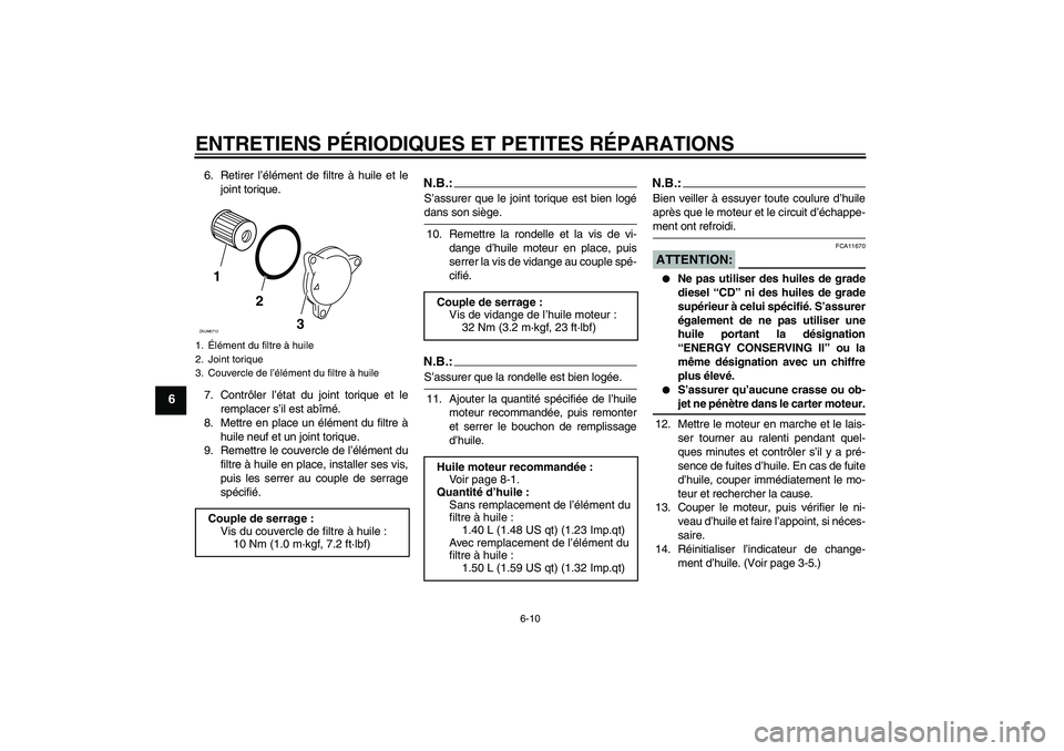 YAMAHA XCITY 125 2008  Notices Demploi (in French) ENTRETIENS PÉRIODIQUES ET PETITES RÉPARATIONS
6-10
6
6. Retirer l’élément de filtre à huile et le
joint torique.
7. Contrôler l’état du joint torique et le
remplacer s’il est abîmé.
8. 