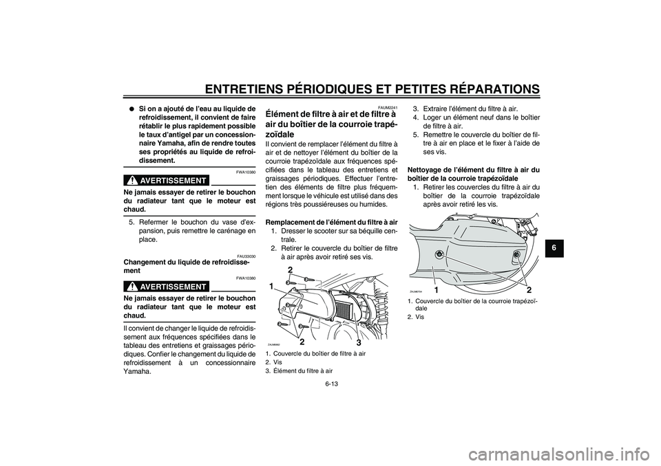 YAMAHA XCITY 125 2008  Notices Demploi (in French) ENTRETIENS PÉRIODIQUES ET PETITES RÉPARATIONS
6-13
6

Si on a ajouté de l’eau au liquide de
refroidissement, il convient de faire
rétablir le plus rapidement possible
le taux d’antigel par un