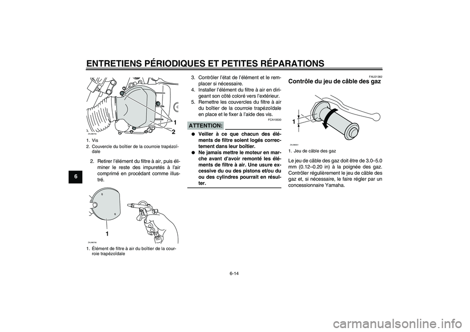 YAMAHA XCITY 125 2008  Notices Demploi (in French) ENTRETIENS PÉRIODIQUES ET PETITES RÉPARATIONS
6-14
6
2. Retirer l’élément du filtre à air, puis éli-
miner le reste des impuretés à l’air
comprimé en procédant comme illus-
tré.3. Contr