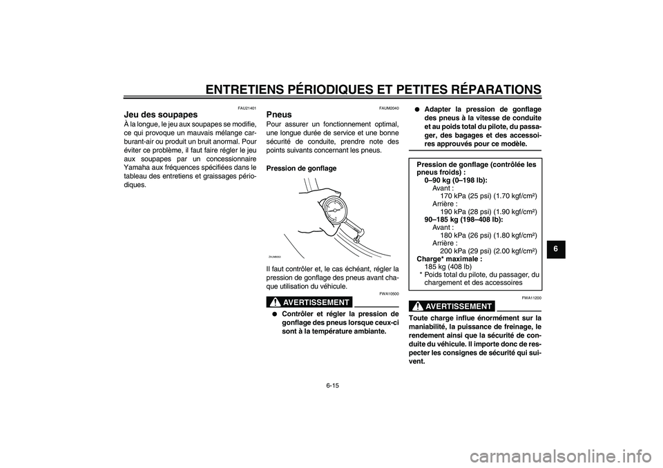 YAMAHA XCITY 125 2008  Notices Demploi (in French) ENTRETIENS PÉRIODIQUES ET PETITES RÉPARATIONS
6-15
6
FAU21401
Jeu des soupapes À la longue, le jeu aux soupapes se modifie,
ce qui provoque un mauvais mélange car-
burant-air ou produit un bruit a