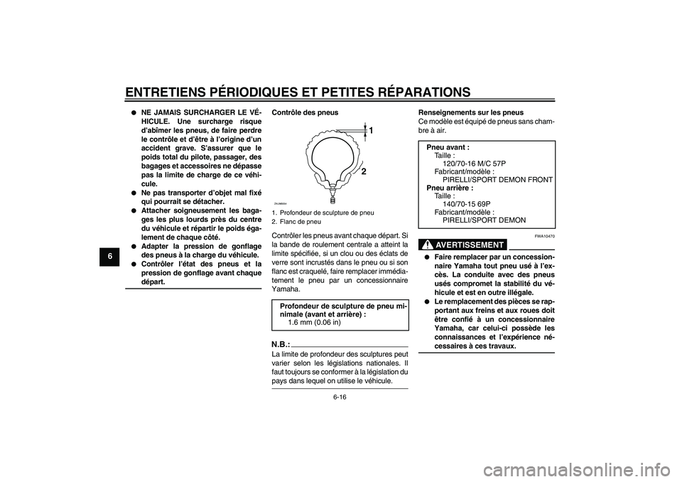 YAMAHA XCITY 125 2008  Notices Demploi (in French) ENTRETIENS PÉRIODIQUES ET PETITES RÉPARATIONS
6-16
6

NE JAMAIS SURCHARGER LE VÉ-
HICULE. Une surcharge risque
d’abîmer les pneus, de faire perdre
le contrôle et d’être à l’origine d’u