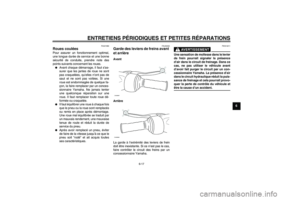 YAMAHA XCITY 125 2008  Notices Demploi (in French) ENTRETIENS PÉRIODIQUES ET PETITES RÉPARATIONS
6-17
6
FAU21960
Roues coulées Pour assurer un fonctionnement optimal,
une longue durée de service et une bonne
sécurité de conduite, prendre note de