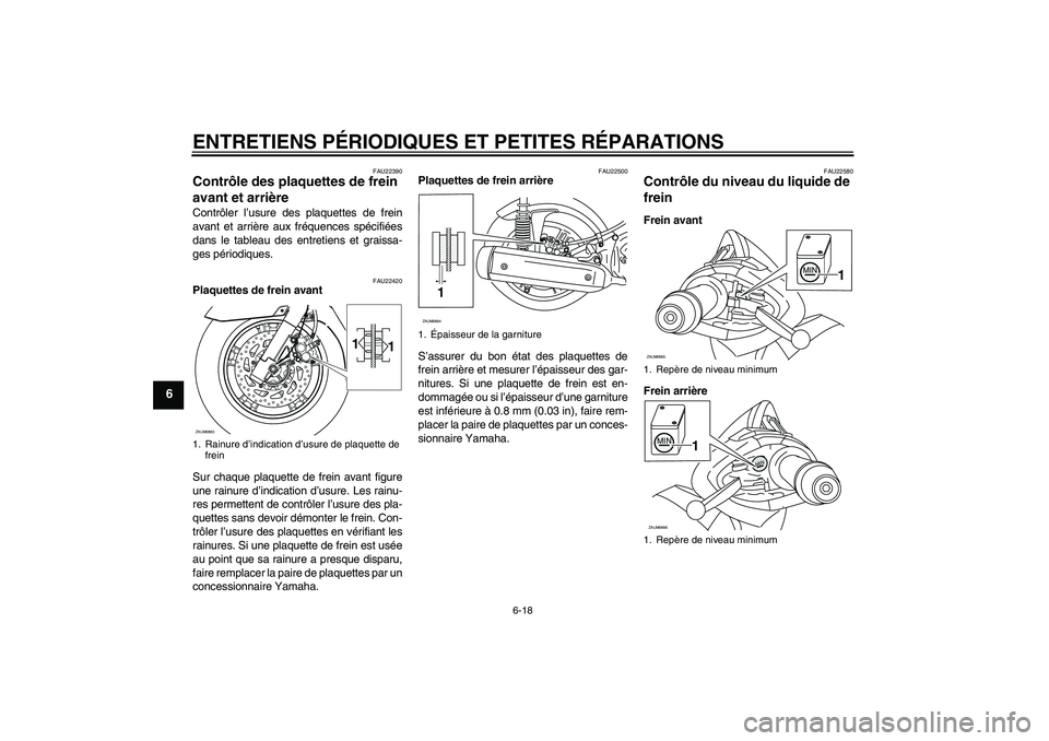 YAMAHA XCITY 125 2008  Notices Demploi (in French) ENTRETIENS PÉRIODIQUES ET PETITES RÉPARATIONS
6-18
6
FAU22390
Contrôle des plaquettes de frein 
avant et arrière Contrôler l’usure des plaquettes de frein
avant et arrière aux fréquences spé
