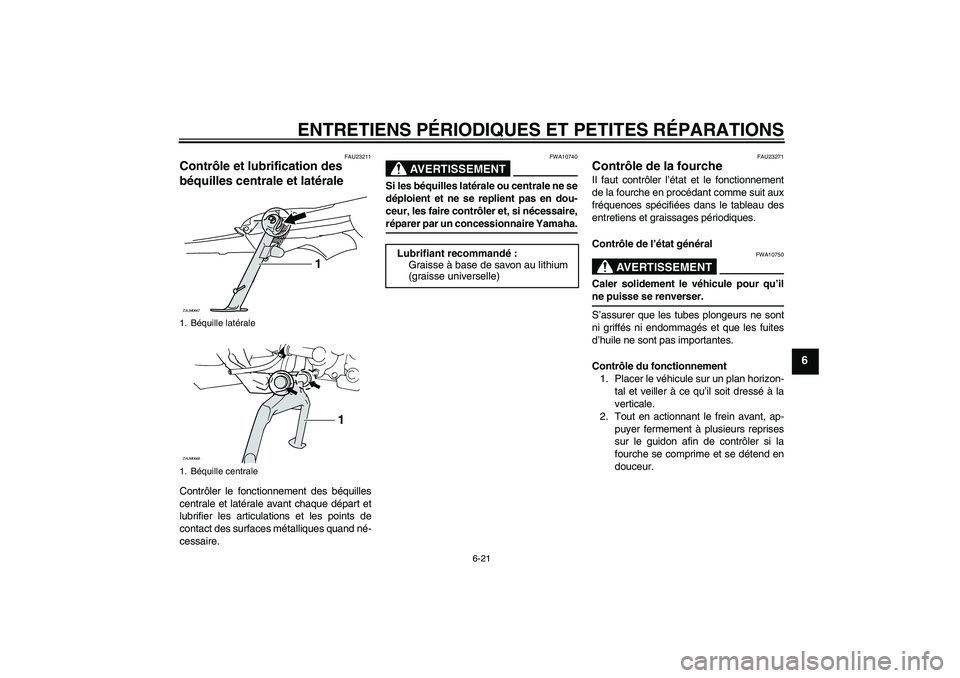 YAMAHA XCITY 125 2008  Notices Demploi (in French) ENTRETIENS PÉRIODIQUES ET PETITES RÉPARATIONS
6-21
6
FAU23211
Contrôle et lubrification des 
béquilles centrale et latérale Contrôler le fonctionnement des béquilles
centrale et latérale avant