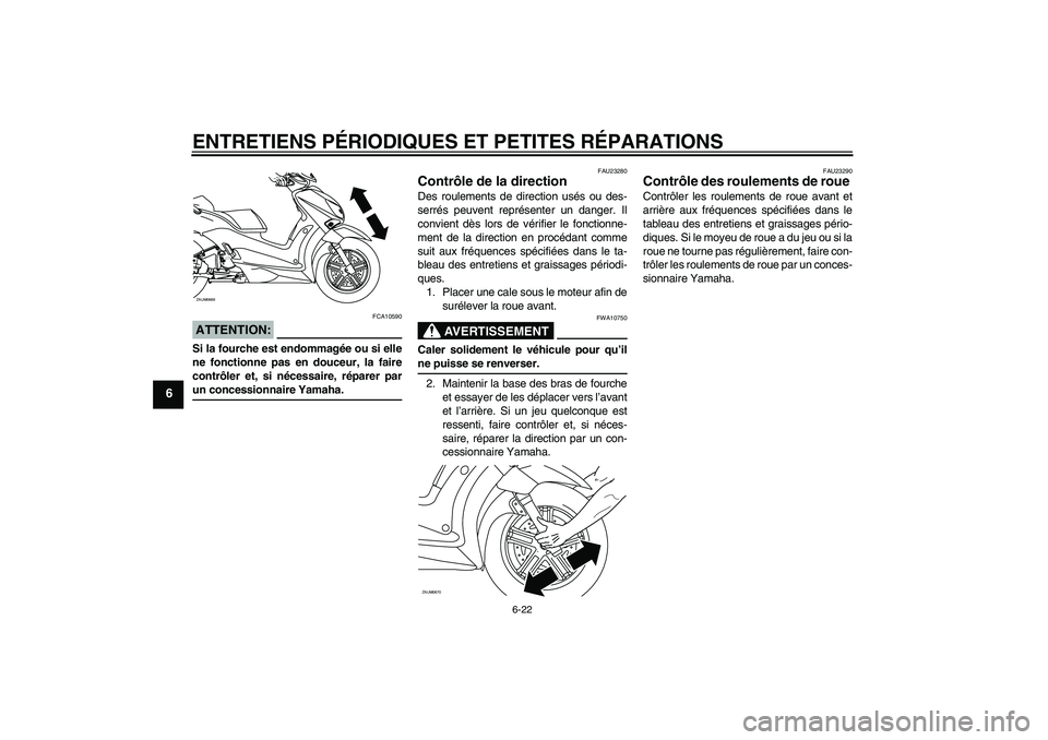 YAMAHA XCITY 125 2008  Notices Demploi (in French) ENTRETIENS PÉRIODIQUES ET PETITES RÉPARATIONS
6-22
6
ATTENTION:
FCA10590
Si la fourche est endommagée ou si elle
ne fonctionne pas en douceur, la faire
contrôler et, si nécessaire, réparer parun
