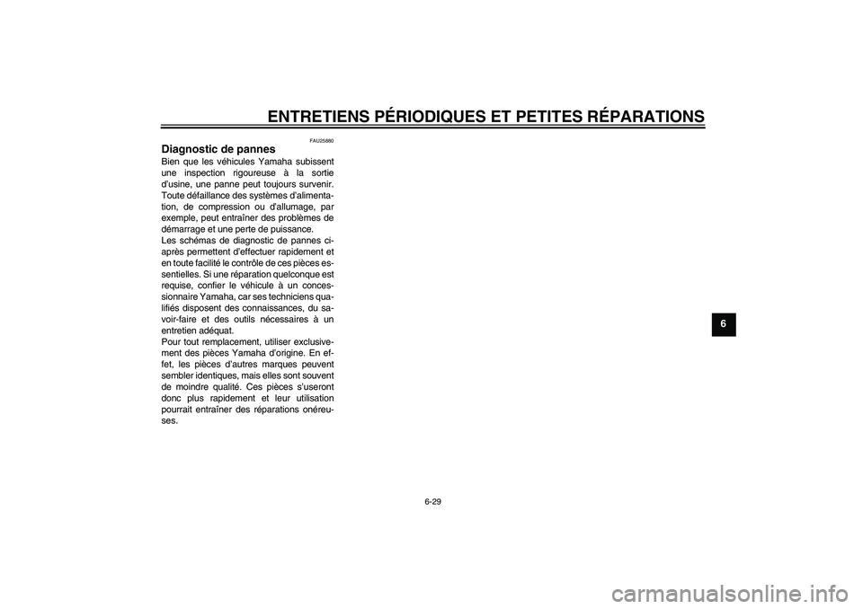 YAMAHA XCITY 125 2008  Notices Demploi (in French) ENTRETIENS PÉRIODIQUES ET PETITES RÉPARATIONS
6-29
6
FAU25880
Diagnostic de pannes Bien que les véhicules Yamaha subissent
une inspection rigoureuse à la sortie
d’usine, une panne peut toujours 