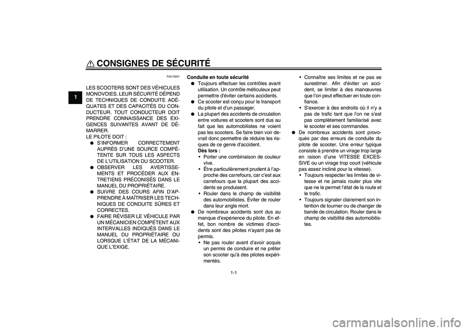 YAMAHA XCITY 125 2008  Notices Demploi (in French) 1-1
1
CONSIGNES DE SÉCURITÉ 
FAU10261
LES SCOOTERS SONT DES VÉHICULES
MONOVOIES. LEUR SÉCURITÉ DÉPEND
DE TECHNIQUES DE CONDUITE ADÉ-
QUATES ET DES CAPACITÉS DU CON-
DUCTEUR. TOUT CONDUCTEUR DO