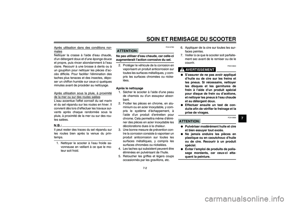 YAMAHA XCITY 125 2008 Notices Demploi (in French) SOIN ET REMISAGE DU SCOOTER
7-2
7
Après utilisation dans des conditions nor-malesNettoyer la crasse à l’aide d’eau chaude,
d’un détergent doux et d’une éponge douce
et propre, puis rincer YAMAHA XCITY 125 2008 Notices Demploi (in French) SOIN ET REMISAGE DU SCOOTER
7-2
7
Après utilisation dans des conditions nor-malesNettoyer la crasse à l’aide d’eau chaude,
d’un détergent doux et d’une éponge douce
et propre, puis rincer