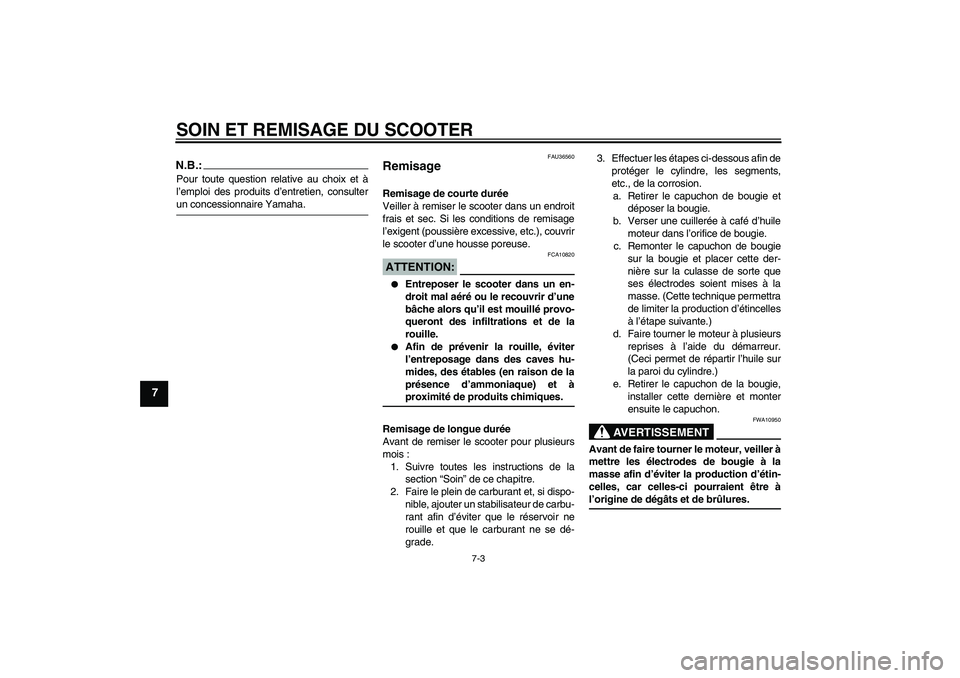 YAMAHA XCITY 125 2008 Notices Demploi (in French) SOIN ET REMISAGE DU SCOOTER
7-3
7
N.B.:Pour toute question relative au choix et à
l’emploi des produits d’entretien, consulterun concessionnaire Yamaha.
FAU36560
Remisage Remisage de courte duré YAMAHA XCITY 125 2008 Notices Demploi (in French) SOIN ET REMISAGE DU SCOOTER
7-3
7
N.B.:Pour toute question relative au choix et à
l’emploi des produits d’entretien, consulterun concessionnaire Yamaha.
FAU36560
Remisage Remisage de courte duré