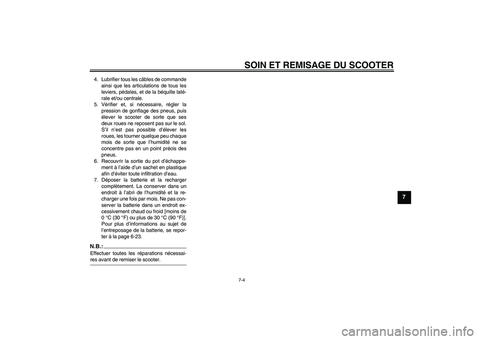YAMAHA XCITY 125 2008 Notices Demploi (in French) SOIN ET REMISAGE DU SCOOTER
7-4
7
4. Lubrifier tous les câbles de commande
ainsi que les articulations de tous les
leviers, pédales, et de la béquille laté-
rale et/ou centrale.
5. Vérifier et, s YAMAHA XCITY 125 2008 Notices Demploi (in French) SOIN ET REMISAGE DU SCOOTER
7-4
7
4. Lubrifier tous les câbles de commande
ainsi que les articulations de tous les
leviers, pédales, et de la béquille laté-
rale et/ou centrale.
5. Vérifier et, s