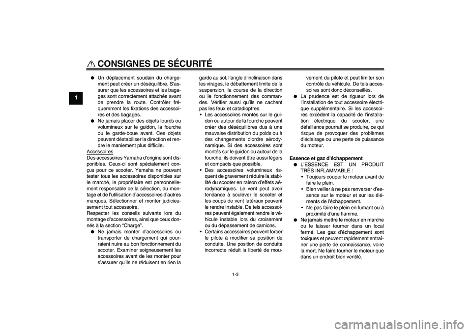 YAMAHA XCITY 125 2008  Notices Demploi (in French) CONSIGNES DE SÉCURITÉ
1-3
1

Un déplacement soudain du charge-
ment peut créer un déséquilibre. S’as-
surer que les accessoires et les baga-
ges sont correctement attachés avant
de prendre l