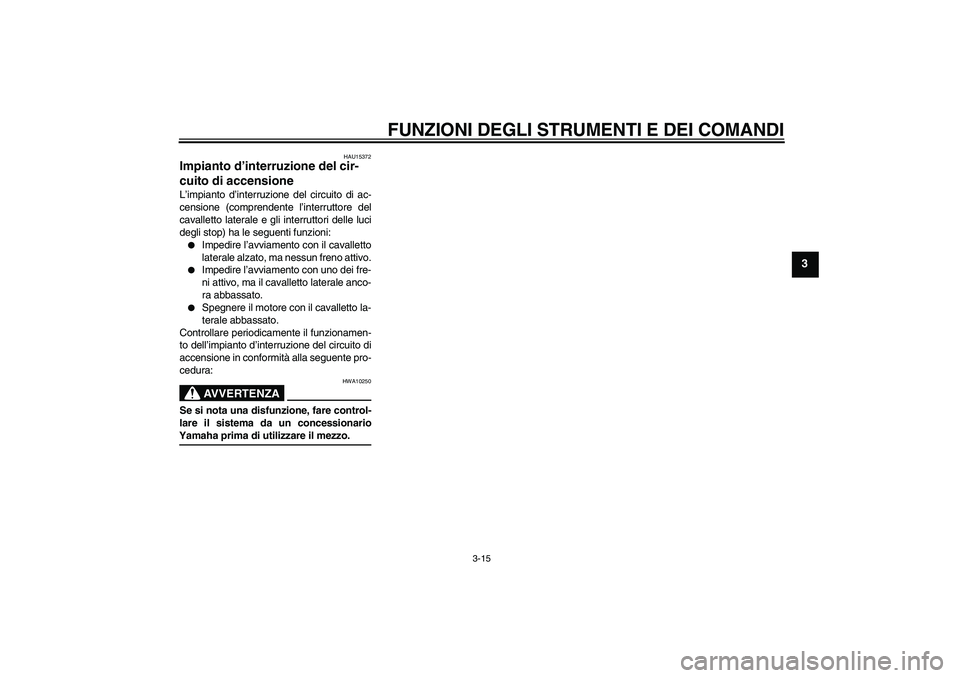 YAMAHA XCITY 125 2008  Manuale duso (in Italian) FUNZIONI DEGLI STRUMENTI E DEI COMANDI
3-15
3
HAU15372
Impianto d’interruzione del cir-
cuito di accensione L’impianto d’interruzione del circuito di ac-
censione (comprendente l’interruttore 