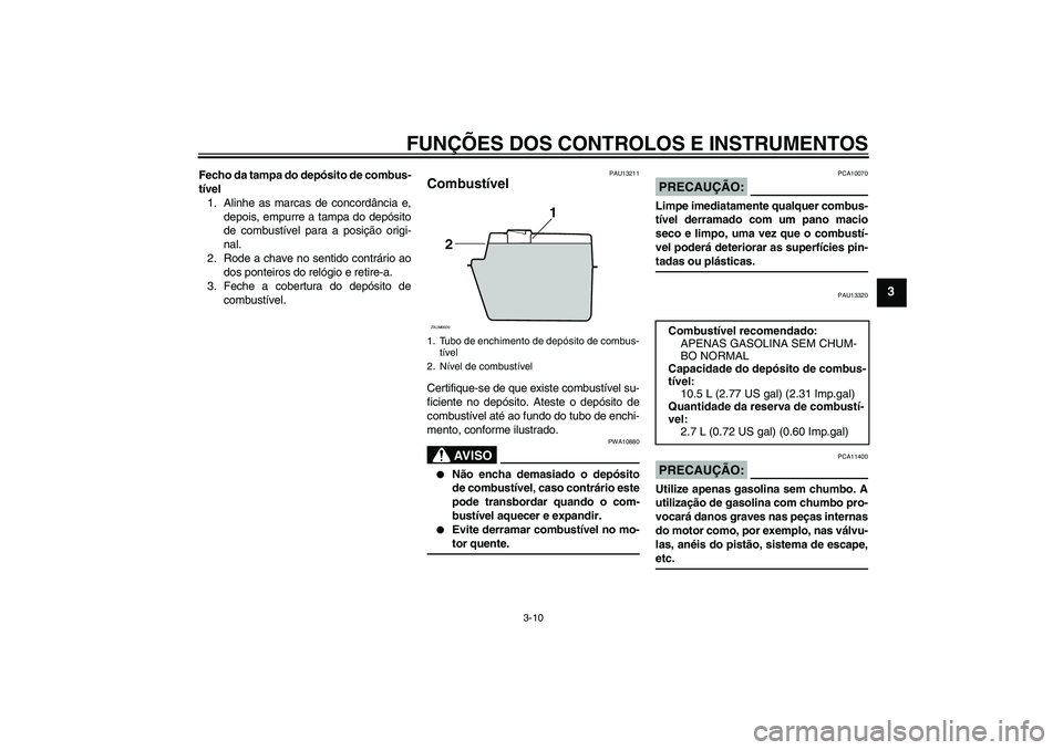 YAMAHA XCITY 125 2008  Manual de utilização (in Portuguese) FUNÇÕES DOS CONTROLOS E INSTRUMENTOS
3-10
3
Fecho da tampa do depósito de combus-
tível
1. Alinhe as marcas de concordância e,
depois, empurre a tampa do depósito
de combustível para a posiçã
