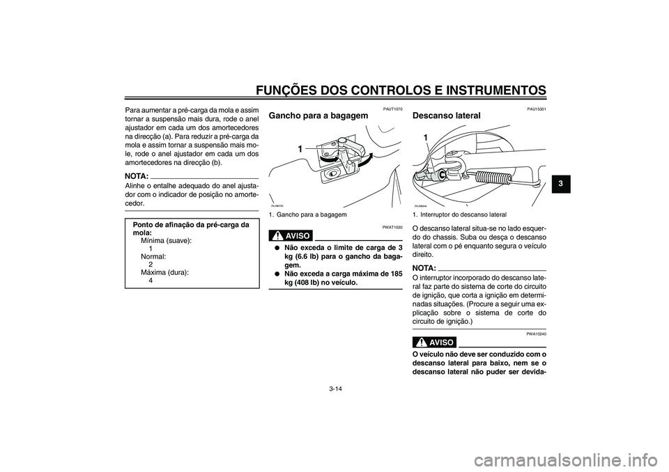 YAMAHA XCITY 125 2008  Manual de utilização (in Portuguese) FUNÇÕES DOS CONTROLOS E INSTRUMENTOS
3-14
3
Para aumentar a pré-carga da mola e assim
tornar a suspensão mais dura, rode o anel
ajustador em cada um dos amortecedores
na direcção (a). Para reduz