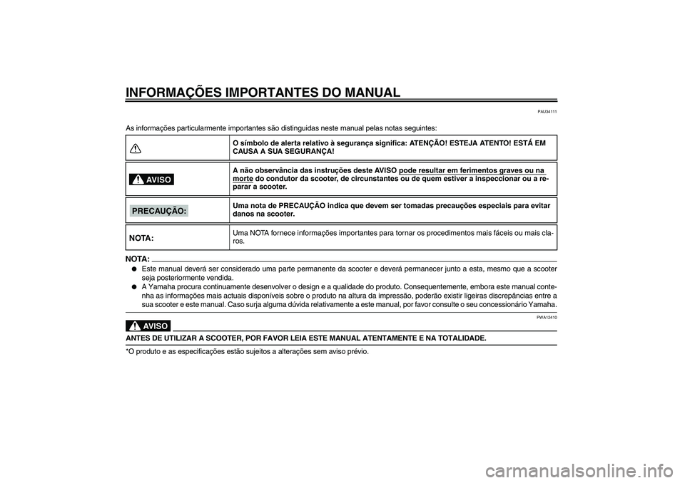 YAMAHA XCITY 125 2008  Manual de utilização (in Portuguese) INFORMAÇÕES IMPORTANTES DO MANUAL
PAU34111
As informações particularmente importantes são distinguidas neste manual pelas notas seguintes:NOTA:
Este manual deverá ser considerado uma parte perm