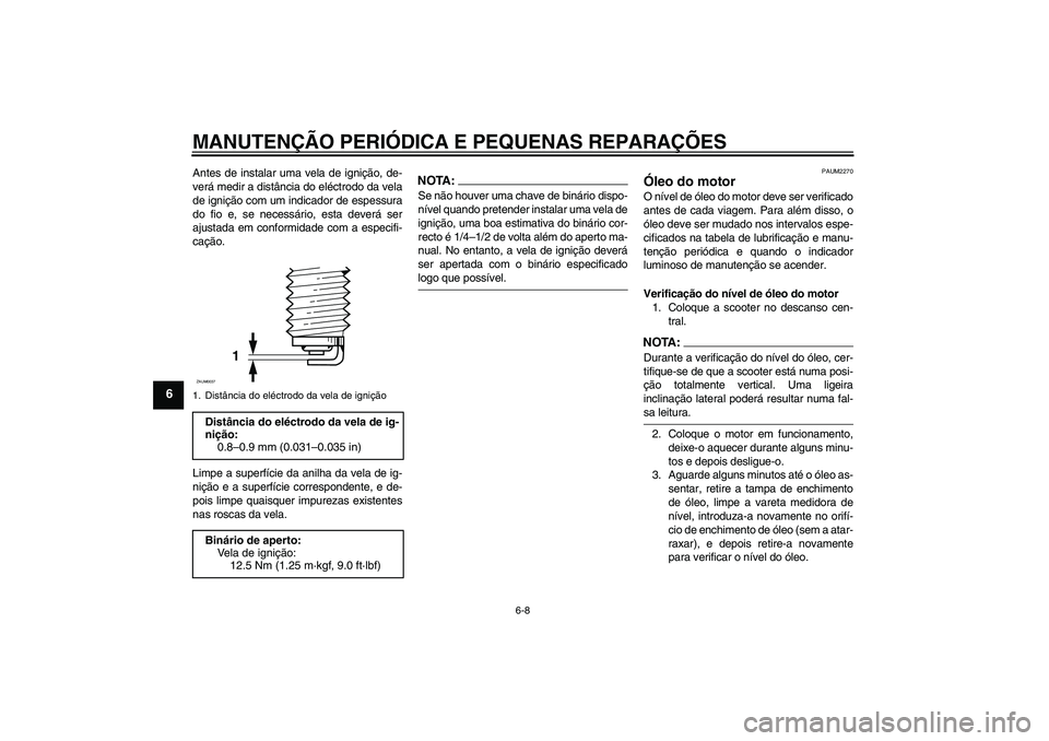 YAMAHA XCITY 125 2008  Manual de utilização (in Portuguese) MANUTENÇÃO PERIÓDICA E PEQUENAS REPARAÇÕES
6-8
6
Antes de instalar uma vela de ignição, de-
verá medir a distância do eléctrodo da vela
de ignição com um indicador de espessura
do fio e, s