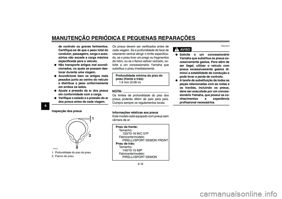 YAMAHA XCITY 125 2008 Manual de utilização (in Portuguese) MANUTENÇÃO PERIÓDICA E PEQUENAS REPARAÇÕES
6-16
6
de controlo ou graves ferimentos.
Certifique-se de que o peso total do
condutor, passageiro, carga e aces-
sórios não excede a carga máxima
es YAMAHA XCITY 125 2008 Manual de utilização (in Portuguese) MANUTENÇÃO PERIÓDICA E PEQUENAS REPARAÇÕES
6-16
6
de controlo ou graves ferimentos.
Certifique-se de que o peso total do
condutor, passageiro, carga e aces-
sórios não excede a carga máxima
es