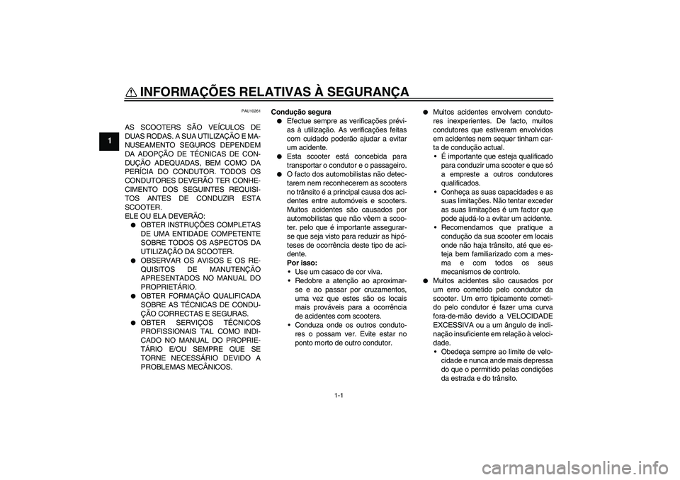 YAMAHA XCITY 125 2008  Manual de utilização (in Portuguese) 1-1
1
INFORMAÇÕES RELATIVAS À SEGURANÇA 
PAU10261
AS SCOOTERS SÃO VEÍCULOS DE
DUAS RODAS. A SUA UTILIZAÇÃO E MA-
NUSEAMENTO SEGUROS DEPENDEM
DA ADOPÇÃO DE TÉCNICAS DE CON-
DUÇÃO ADEQUADAS