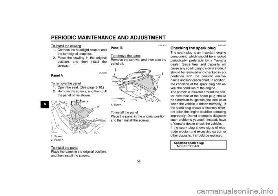 YAMAHA XCITY 250 2012 Service Manual PERIODIC MAINTENANCE AND ADJUSTMENT
6-8
6To install the cowling
1. Connect the headlight coupler and
the turn signal couplers.
2. Place the cowling in the original
position, and then install the
screw YAMAHA XCITY 250 2012 Service Manual PERIODIC MAINTENANCE AND ADJUSTMENT
6-8
6To install the cowling
1. Connect the headlight coupler and
the turn signal couplers.
2. Place the cowling in the original
position, and then install the
screw