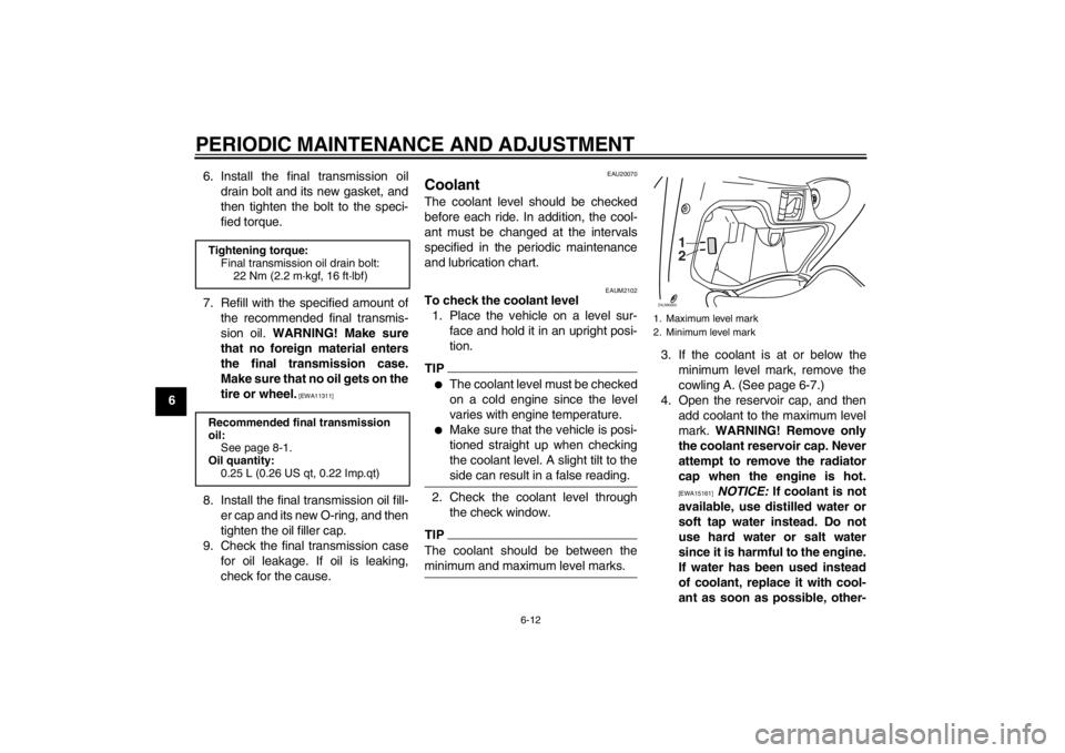 YAMAHA XCITY 250 2012  Owners Manual PERIODIC MAINTENANCE AND ADJUSTMENT
6-12
66. Install the final transmission oil
drain bolt and its new gasket, and
then tighten the bolt to the speci-
fied torque.
7. Refill with the specified amount 