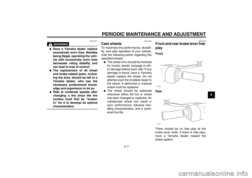 YAMAHA XCITY 250 2012 Workshop Manual PERIODIC MAINTENANCE AND ADJUSTMENT
6-17
6
WARNING
EWA10471
●
Have a Yamaha dealer replace
excessively worn tires. Besides
being illegal, operating the vehi-
cle with excessively worn tires
decrease YAMAHA XCITY 250 2012 Workshop Manual PERIODIC MAINTENANCE AND ADJUSTMENT
6-17
6
WARNING
EWA10471
●
Have a Yamaha dealer replace
excessively worn tires. Besides
being illegal, operating the vehi-
cle with excessively worn tires
decrease