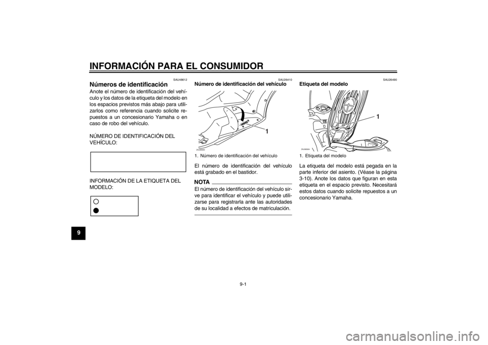 YAMAHA XCITY 250 2012  Manuale de Empleo (in Spanish) INFORMACIÓN PARA EL CONSUMIDOR
9-1
9
SAU48612
Números de identificación Anote el número de identificación del vehí-
culo y los datos de la etiqueta del modelo en
los espacios previstos más abaj
