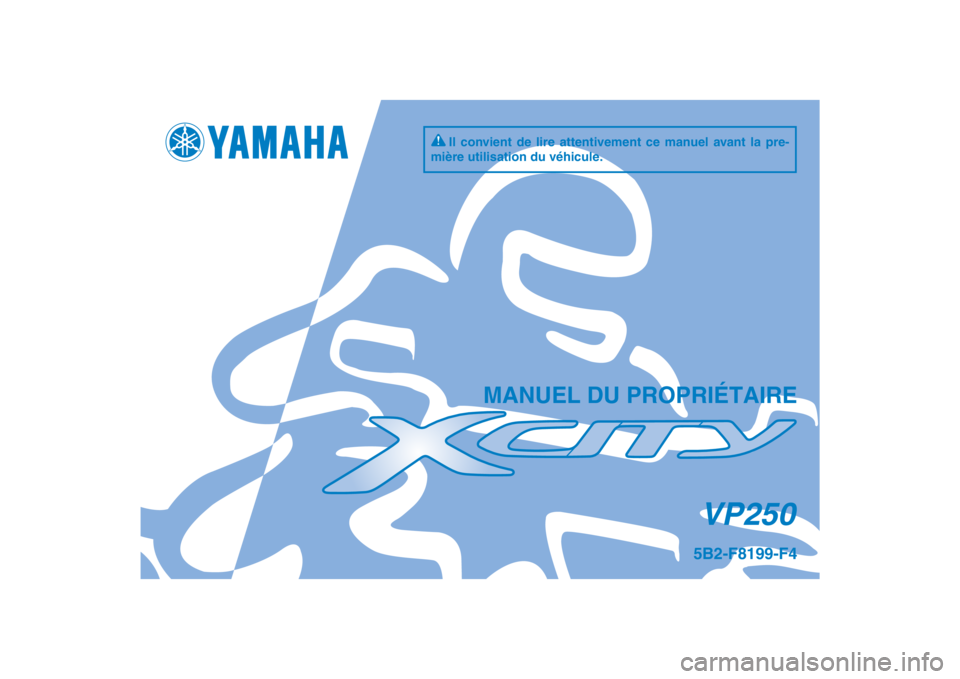 YAMAHA XCITY 250 2013  Notices Demploi (in French) PANTONE285CVC
VP250
MANUEL DU PROPRIÉTAIRE
Il convient de lire attentivement ce manuel avant la pre-
mière utilisation du véhicule.
5B2-F8199-F4
[French  (F)] 