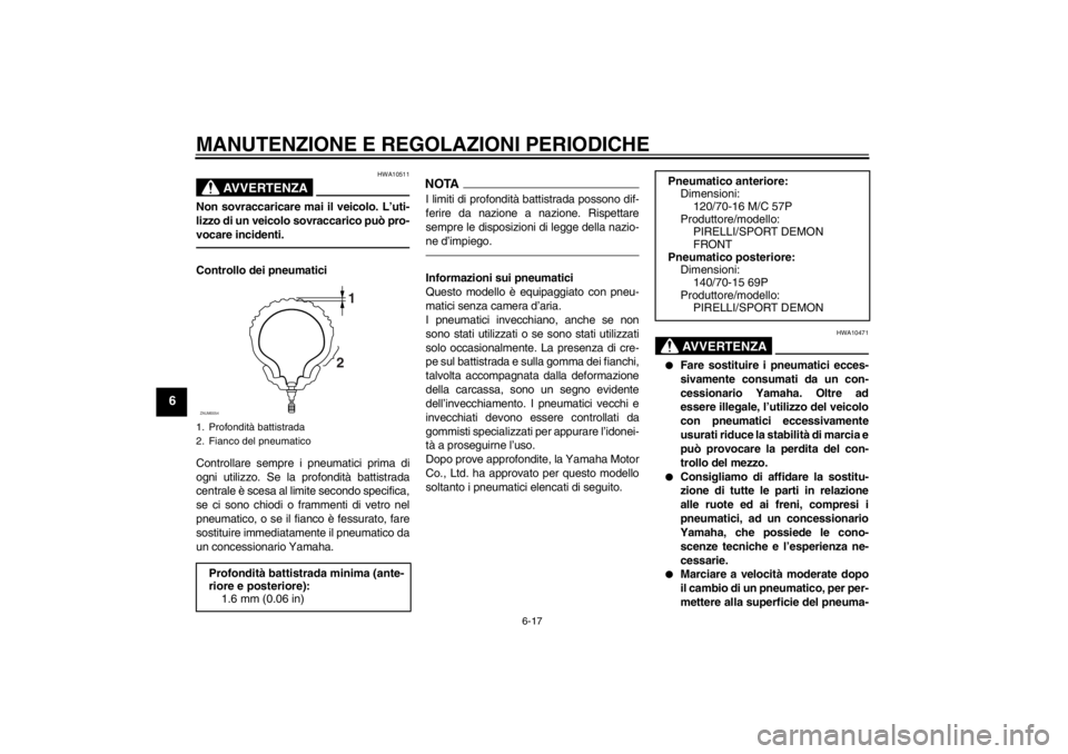 YAMAHA XCITY 250 2012  Manuale duso (in Italian) MANUTENZIONE E REGOLAZIONI PERIODICHE
6-17
6
AVVERTENZA
HWA10511
Non sovraccaricare mai il veicolo. L’uti-
lizzo di un veicolo sovraccarico può pro-
vocare incidenti.Controllo dei pneumatici
Contro