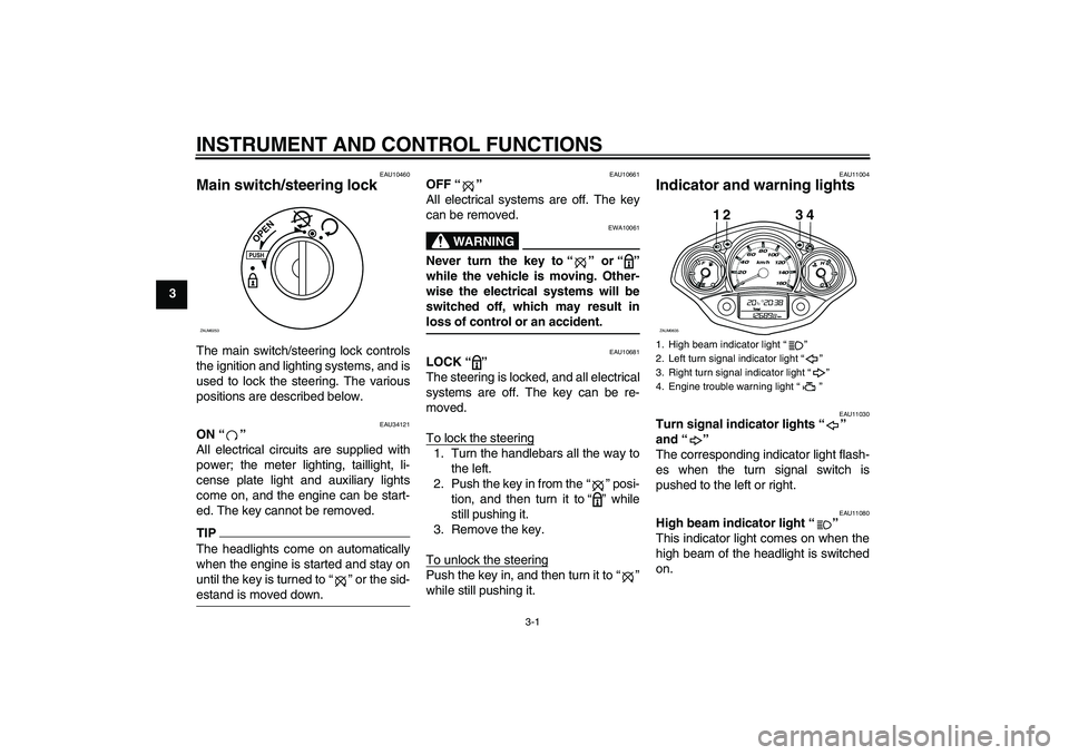 YAMAHA XCITY 250 2010 User Guide INSTRUMENT AND CONTROL FUNCTIONS
3-1
3
EAU10460
Main switch/steering lock The main switch/steering lock controls
the ignition and lighting systems, and is
used to lock the steering. The various
positi