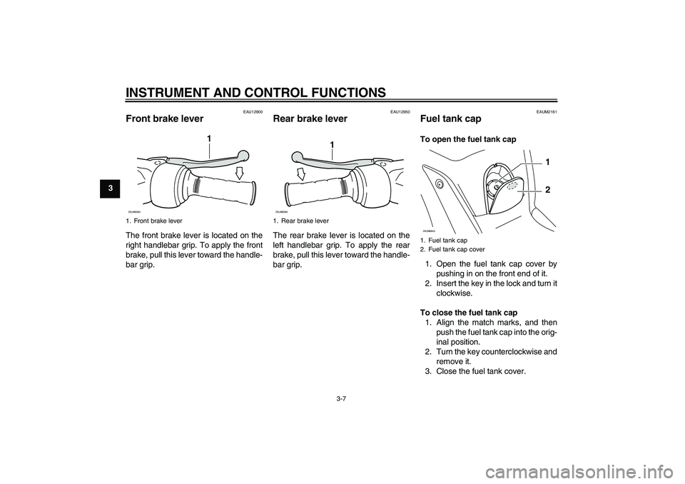 YAMAHA XCITY 250 2010 Owners Manual INSTRUMENT AND CONTROL FUNCTIONS
3-7
3
EAU12900
Front brake lever The front brake lever is located on the
right handlebar grip. To apply the front
brake, pull this lever toward the handle-
bar grip.
E