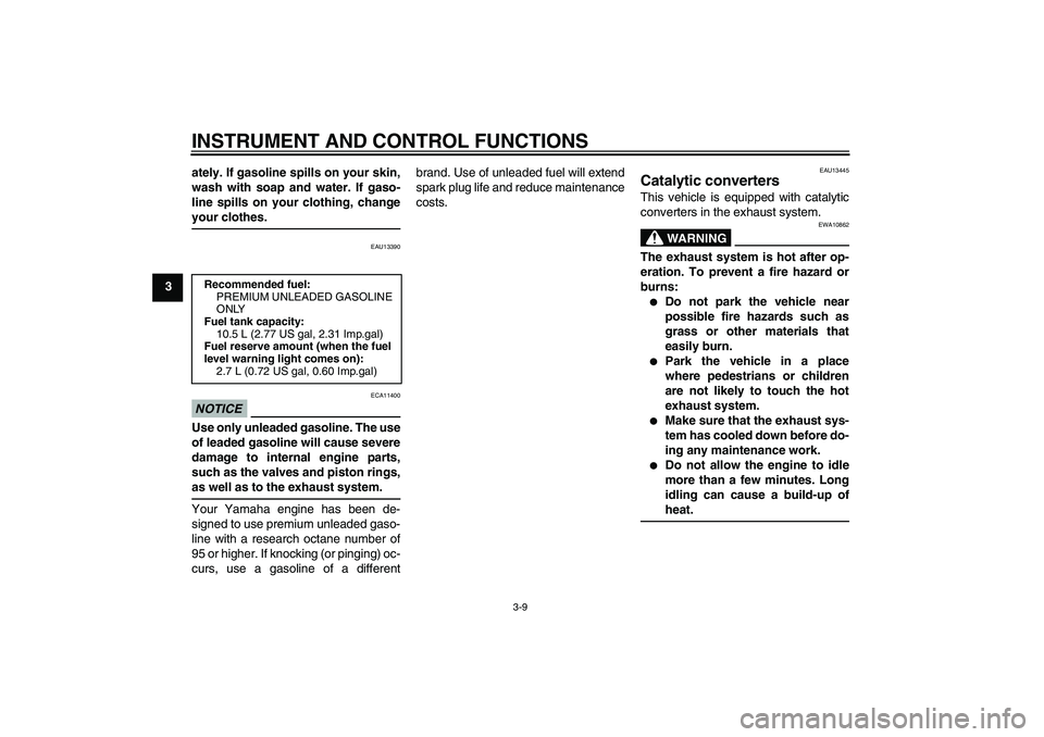 YAMAHA XCITY 250 2010  Owners Manual INSTRUMENT AND CONTROL FUNCTIONS
3-9
3ately. If gasoline spills on your skin,
wash with soap and water. If gaso-
line spills on your clothing, change
your clothes.
EAU13390
NOTICE
ECA11400
Use only un