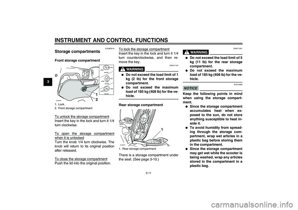 YAMAHA XCITY 250 2010 Owners Manual INSTRUMENT AND CONTROL FUNCTIONS
3-11
3
EAUM2510
Storage compartments Front storage compartment
To unlock the storage compartmentInsert the key in the lock and turn it 1/4
turn clockwise.
To open the 