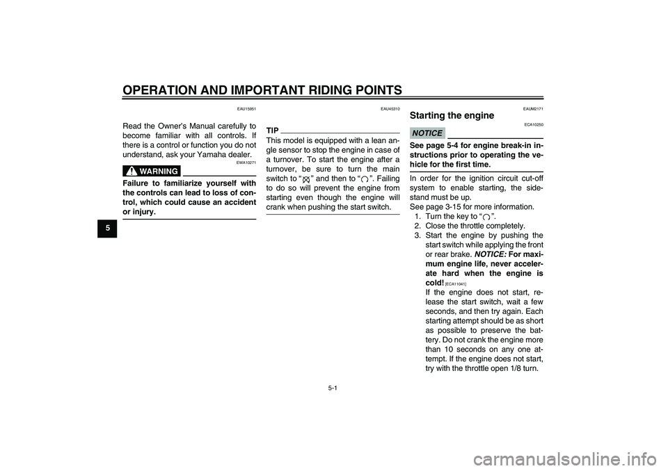 YAMAHA XCITY 250 2010  Owners Manual OPERATION AND IMPORTANT RIDING POINTS
5-1
5
EAU15951
Read the Owner’s Manual carefully to
become familiar with all controls. If
there is a control or function you do not
understand, ask your Yamaha 