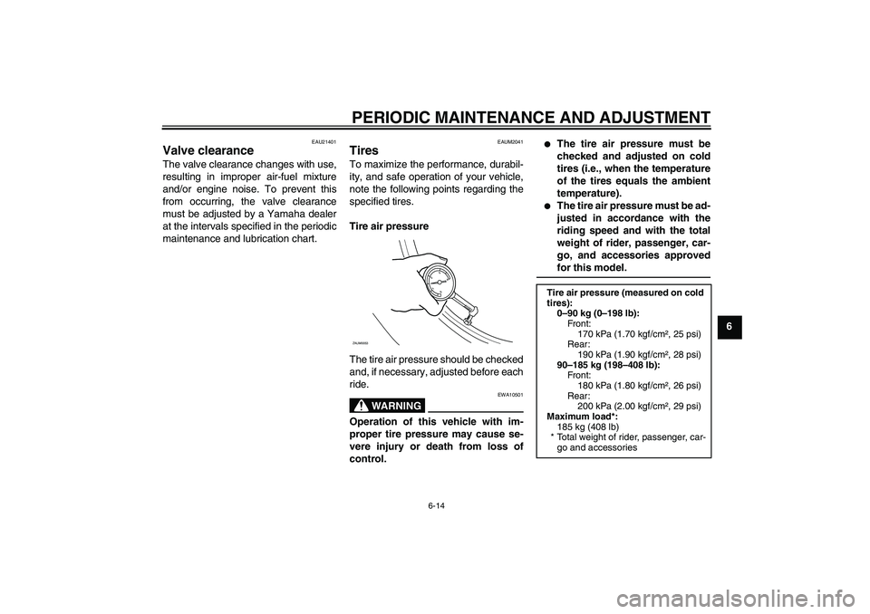 YAMAHA XCITY 250 2010  Owners Manual PERIODIC MAINTENANCE AND ADJUSTMENT
6-14
6
EAU21401
Valve clearance The valve clearance changes with use,
resulting in improper air-fuel mixture
and/or engine noise. To prevent this
from occurring, th