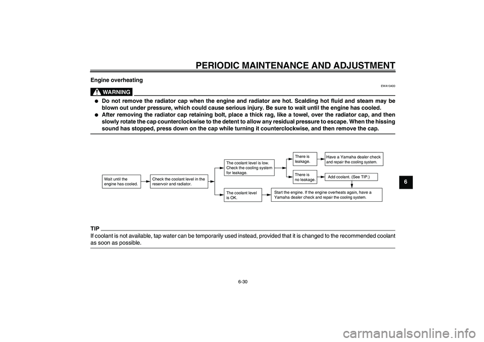 YAMAHA XCITY 250 2010  Owners Manual PERIODIC MAINTENANCE AND ADJUSTMENT
6-30
6 Engine overheating
WARNING
EWA10400

Do not remove the radiator cap when the engine and radiator are hot. Scalding hot fluid and steam may be
blown out unde