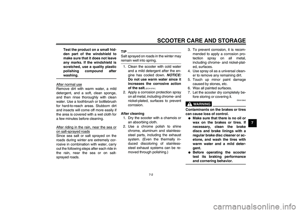 YAMAHA XCITY 250 2010 Manual PDF SCOOTER CARE AND STORAGE
7-2
7 Test the product on a small hid-
den part of the windshield to
make sure that it does not leave
any marks. If the windshield is
scratched, use a quality plastic
polishin